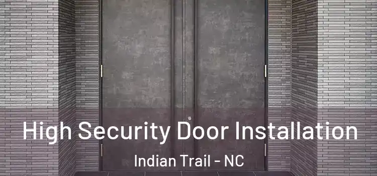 High Security Door Installation Indian Trail - NC